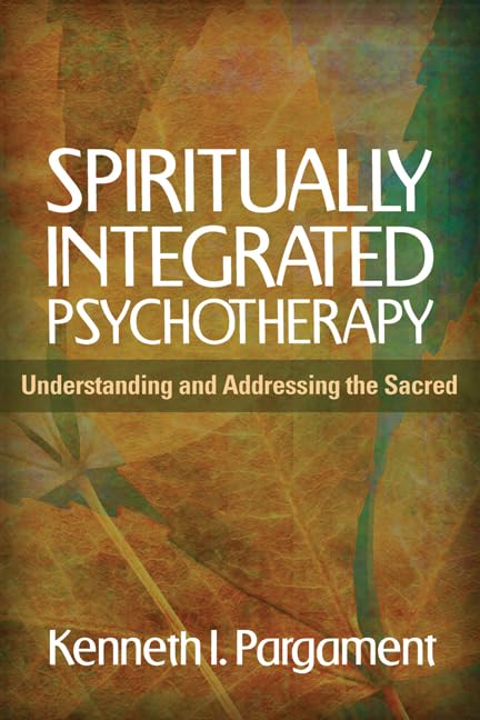 Spiritually Integrated Psychotherapy: Understanding and Addressing the Sacred Illustrated Edition