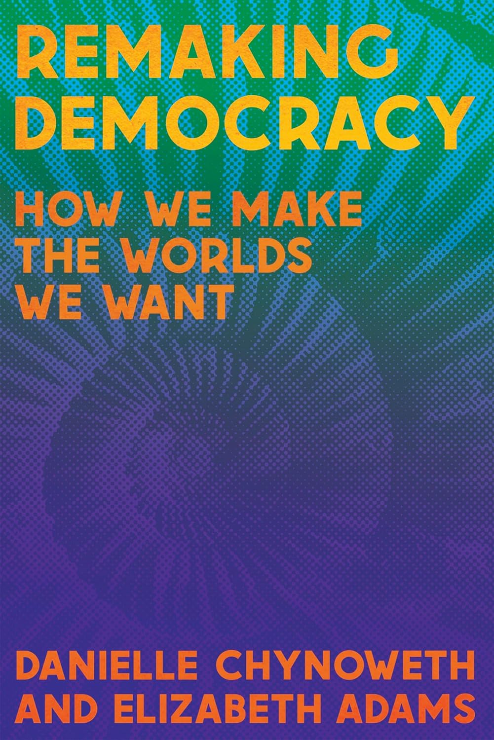 Remaking Democracy: How We Make the Worlds We Want Paperback by Danielle Chynoweth (Author), Elizabeth Adams (Author)