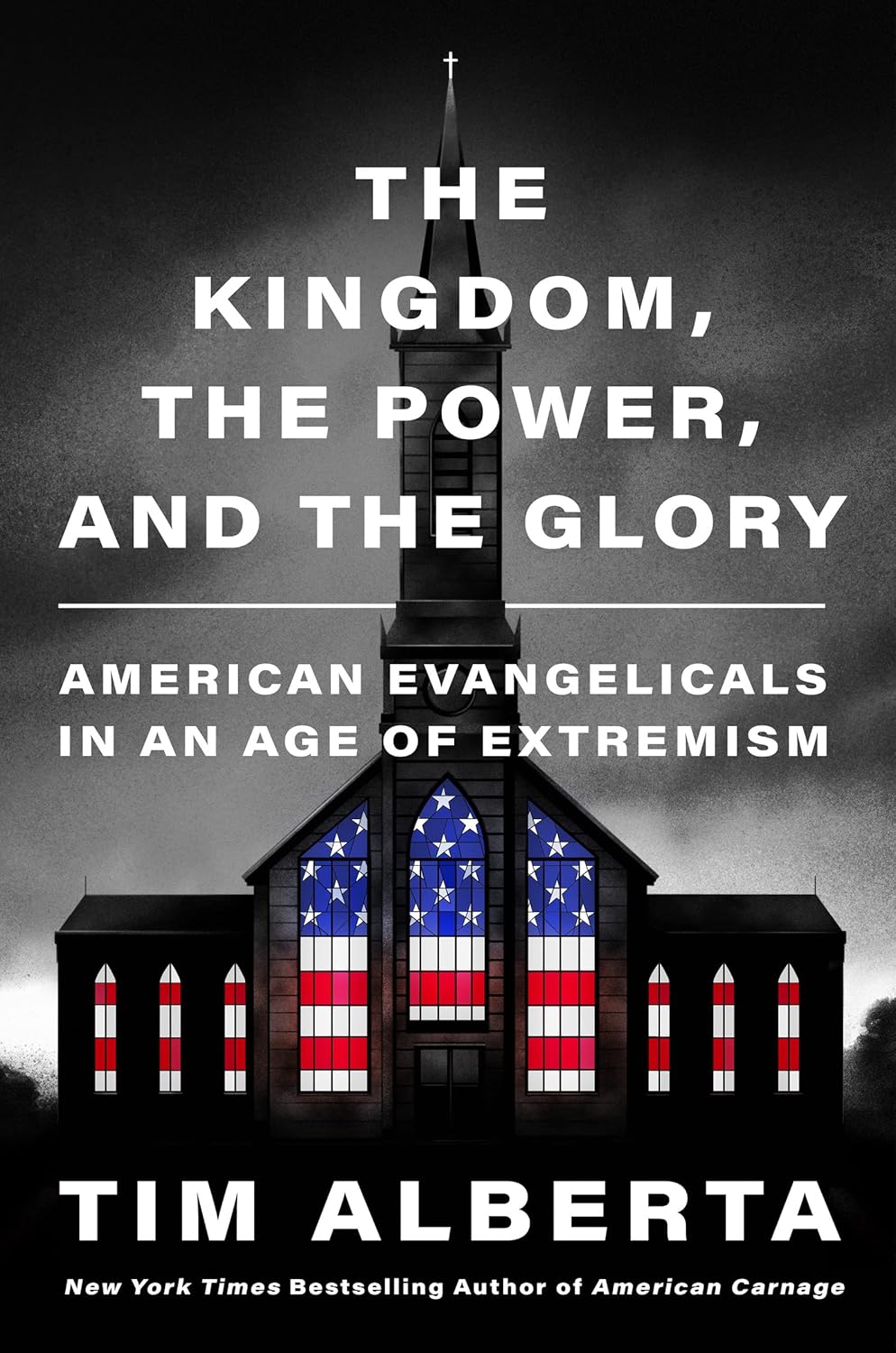 The Kingdom, the Power, and the Glory: American Evangelicals in an Age of Extremism Hardcover by Tim Alberta