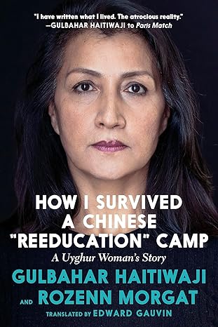 How I Survived a Chinese "Reeducation" Camp: A Uyghur Woman’s Story Paperback by Gulbahar Haitiwaji (Author), Rozenn Morgat (Author)