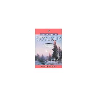 Shadows on the Koyukuk: An Alaskan Native's Life Along the River Paperback by Sidney Huntington (Author), Jim Rearden (Author)