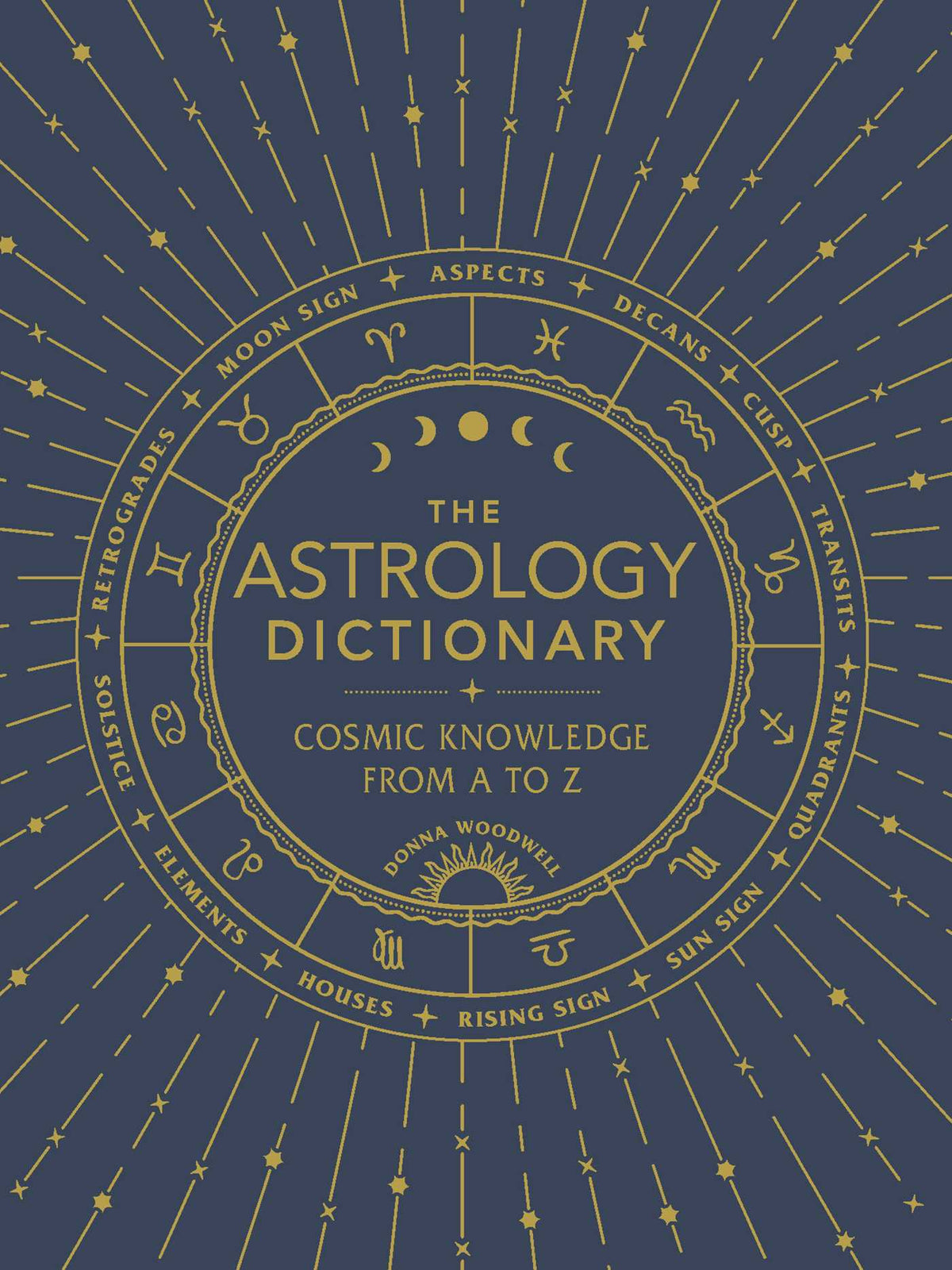 The Astrology Dictionary Cosmic Knowledge from A to Z By Donna Woodwell, Hardcover