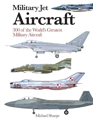 Military Jet Aircraft: 300 of the World's Greatest Military Jet Aircraft (Mini Expert Guides) by Robert Jackson (Author), Michael Sharpe (Author)bound