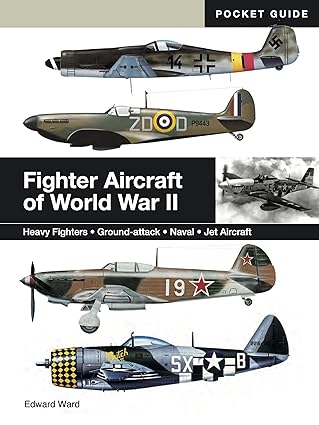 Fighter Aircraft of World War II: Heavy Fighters/Ground Attack/Naval/Jet Aircraft (Mini Encyclopedia) by Edward Ward