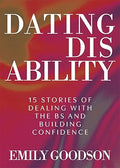 Dating Disability: 15 Stories of Dealing with the BS and Building Confidence (Hardcover) - Emily Goodson