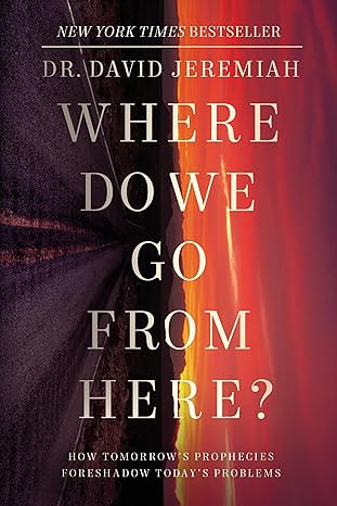 Where Do We Go from Here?: How Tomorrow's Prophecies Foreshadow Today's Problems Hardcover by Dr. David Jeremia