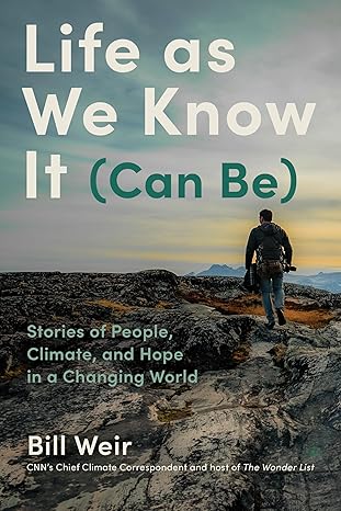 Life as We Know It (Can Be): Stories of People, Climate, and Hope in a Changing World  Hardcover by Bill Weir