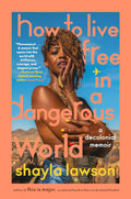 How to Live Free in a Dangerous World: A Decolonial Memoir Hardcover by Shayla Lawson