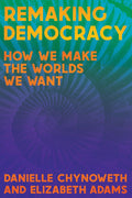 Remaking Democracy: How We Make the Worlds We Want Paperback by Danielle Chynoweth (Author), Elizabeth Adams (Author)