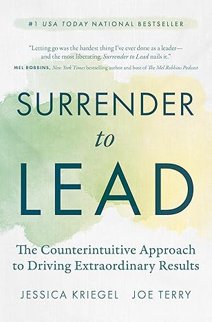 Surrender to Lead: The Counterintuitive Approach to Driving Extraordinary Results (Hardcover) - Kriegel & Terry