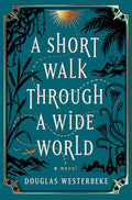 A Short Walk Through a Wide World: A Novel Hardcover by Douglas Westerbeke