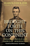 Brought Forth on This Continent: Abraham Lincoln and American Immigration Hardcover by Harold Holzer
