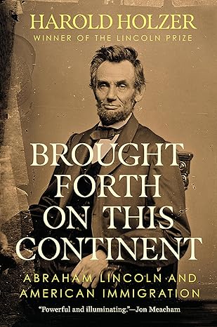 Brought Forth on This Continent: Abraham Lincoln and American Immigration Hardcover by Harold Holzer