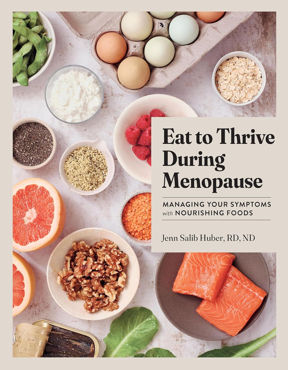 Eat to Thrive During Menopause: Managing Your Symptoms with Nourishing Foods Hardcover by Jenn Salib Huber