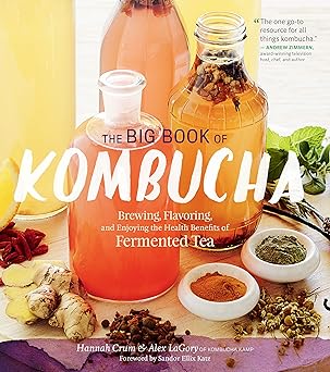 The Big Book of Kombucha Paperback by Hannah Crum (Author), Alex LaGory (Author), Sandor Ellix Katz (Foreword)