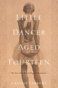 Little Dancer Aged Fourteen: The True Story Behind Degas's Masterpiece